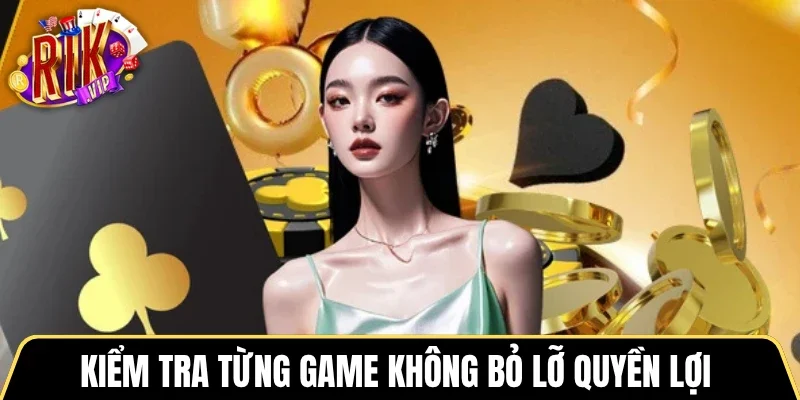 Kiểm tra từng game không bỏ lỡ quyền lợi 
